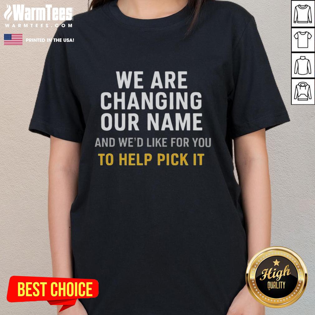 Nice We Are Changing Our Name - Help Pick New Name T-Shirt for Ladies featuring a stylish design and vibrant colors.