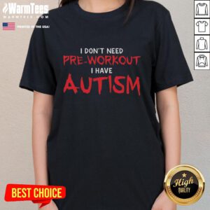 Official 'I Don't Need Pre-Workout, I Have Autism' Ladies Tee showcasing a unique, empowering message for autism awareness.