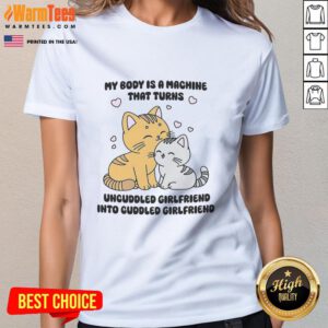 Official My Body Is A Machine Tee featuring cute cat ladies turning uncuddled girlfriend into cuddled girlfriend.