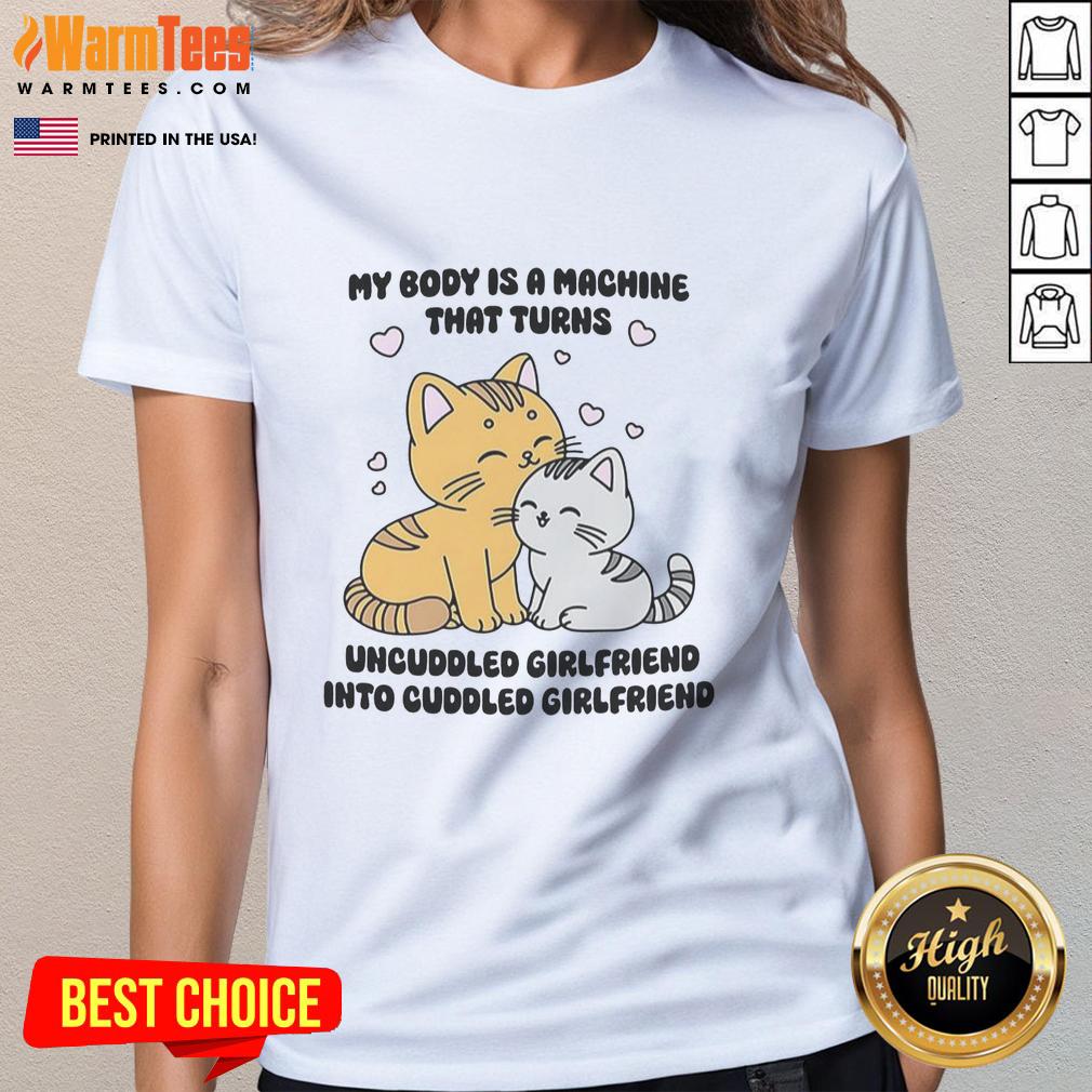 Official My Body Is A Machine Tee featuring cute cat ladies turning uncuddled girlfriend into cuddled girlfriend.