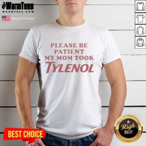 Official Please Be Patient My Mom Took Tylenol T-Shirt design featuring playful text in bold, colorful font on a casual tee.