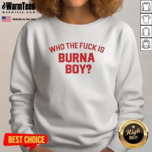 Alt Text: Official Who The Fck Is Burna Boy sweatshirt featuring bold text design in black and white, perfect for fans.