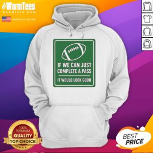 Original football hoodie with 'If We Can Complete A Pass, It Would Look Good' signboard design.