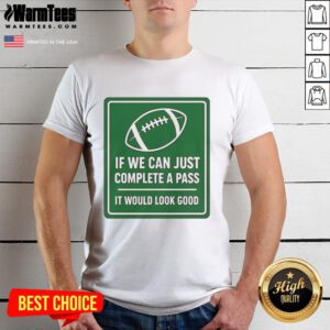 Alt Text: Original If We Can Complete A Pass It Would Look Good Football T-Shirt signboard design for sports fans.