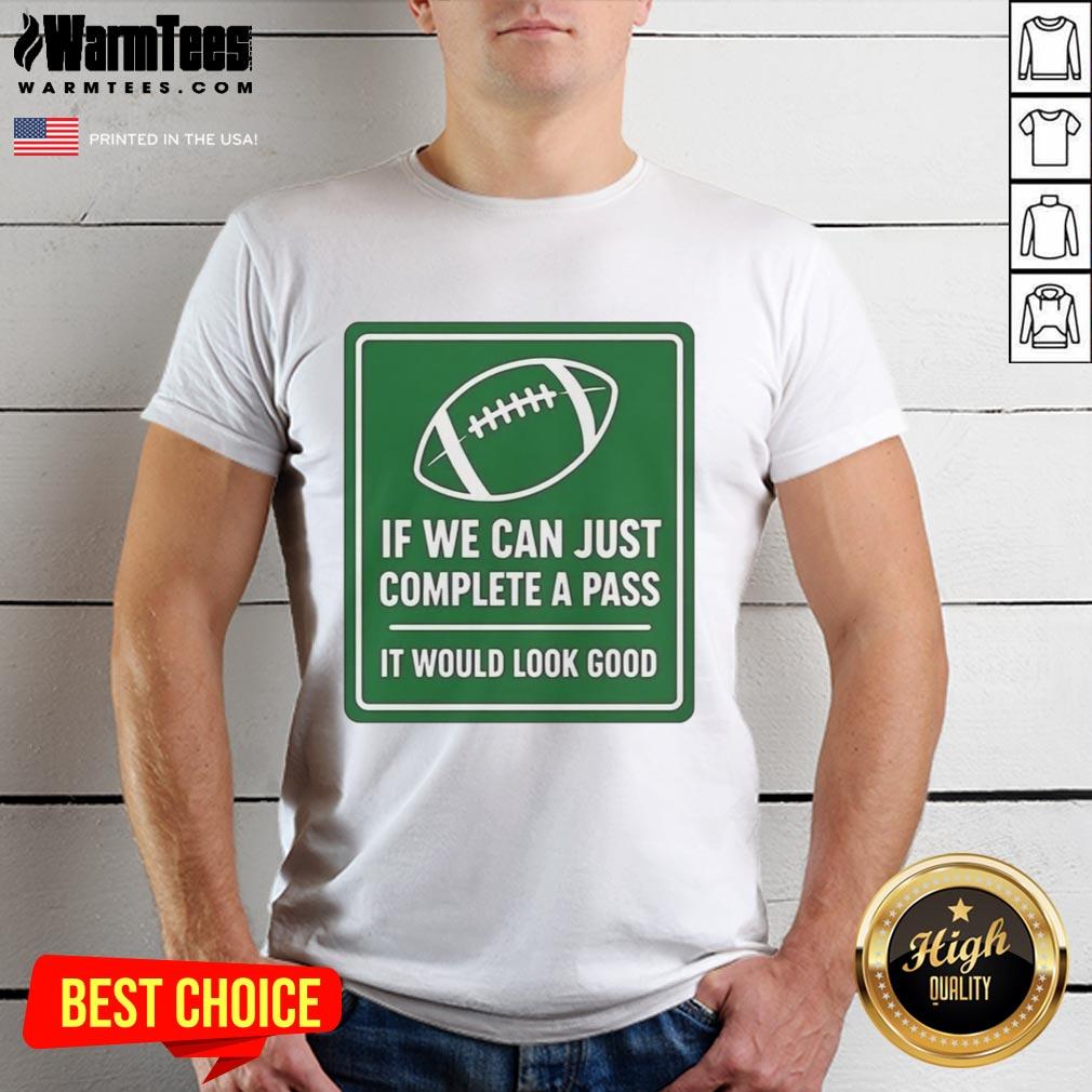 Alt Text: Original If We Can Complete A Pass It Would Look Good Football T-Shirt signboard design for sports fans.