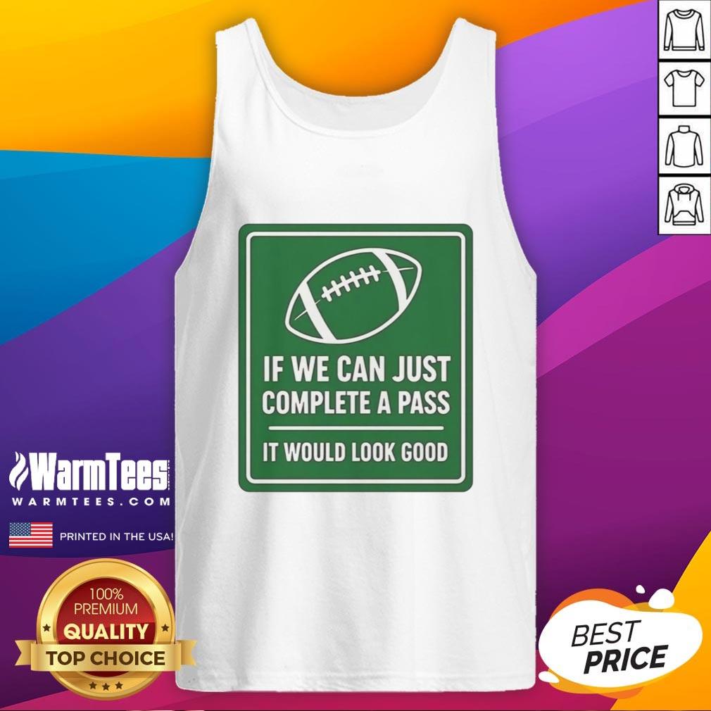 Football tank top design featuring the phrase 'If We Can Complete A Pass, It Would Look Good' on a stylish signboard.