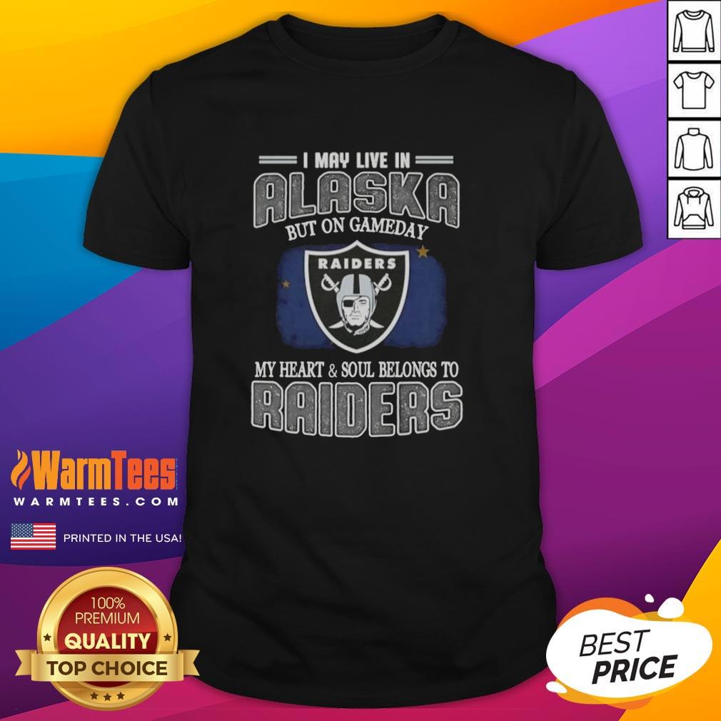 Premium 'I May Live In Alaska But On Gameday My Heart And Soul Belongs To Raiders' t-shirt showcasing team spirit.