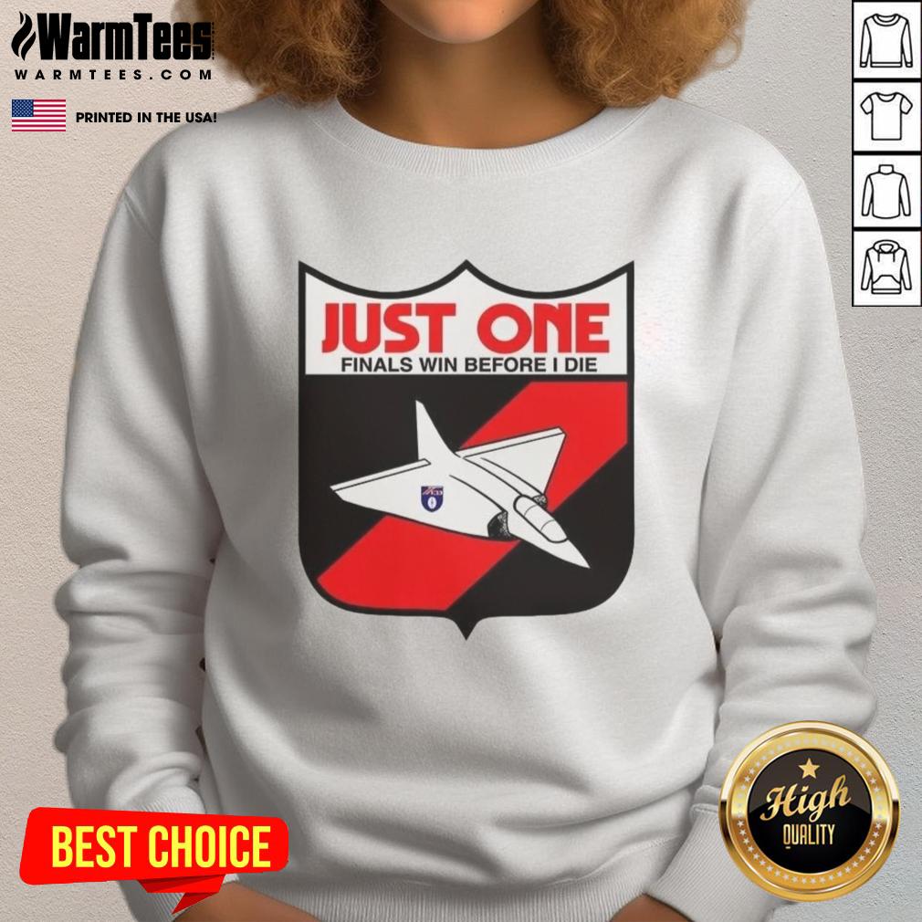 Alt Text: Premium Just One Finals Win Before I Die sweatshirt featuring a bold graphic design, perfect for sports fans.