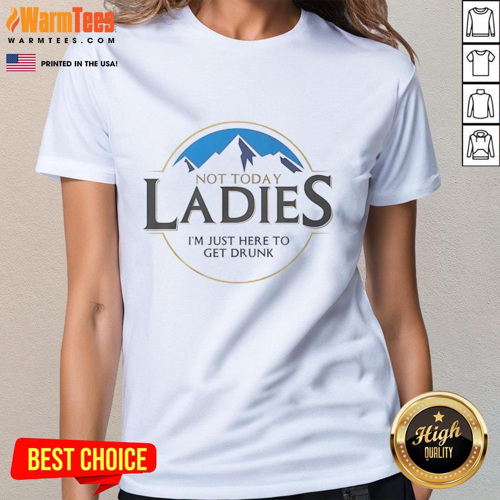 Premium 'Not Today Ladies, I'm Just Here To Get Drunk' Tee for women, perfect for casual outings and fun gatherings.