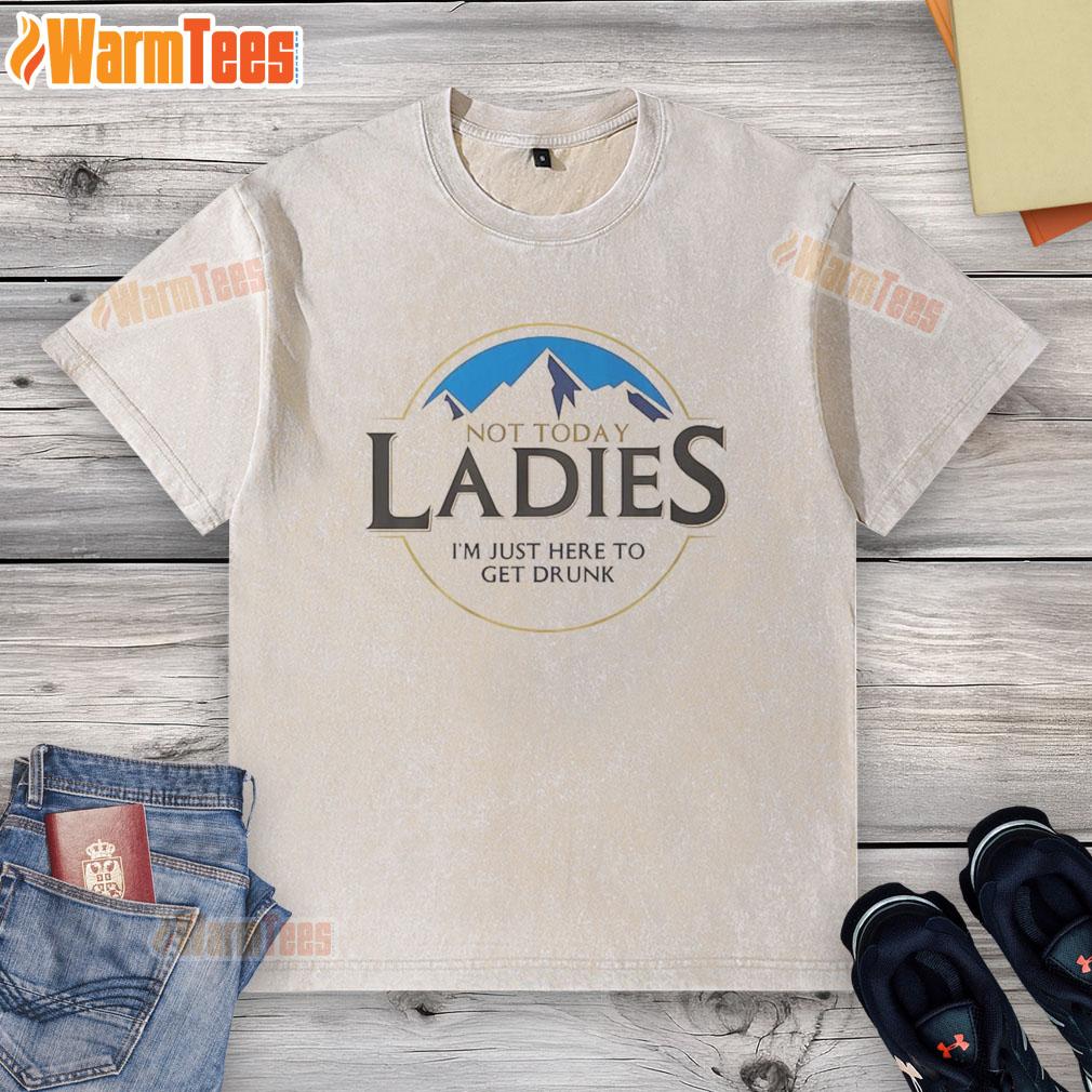Alt Text: Premium Not Today Ladies, I'm Just Here To Get Drunk washed t-shirt for casual wear and fun outings.