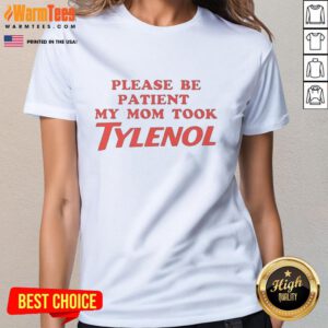 Premium 'Please Be Patient, My Mom Took Tylenol' meme ladies tee featuring a humorous design for casual wear.