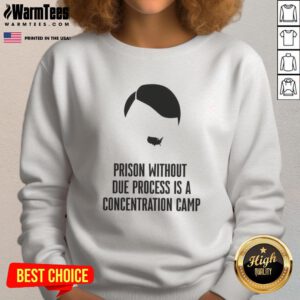 Top Prison Without Due Process Is A Concentration Camp Sweatshirt showcasing a bold, thought-provoking design.