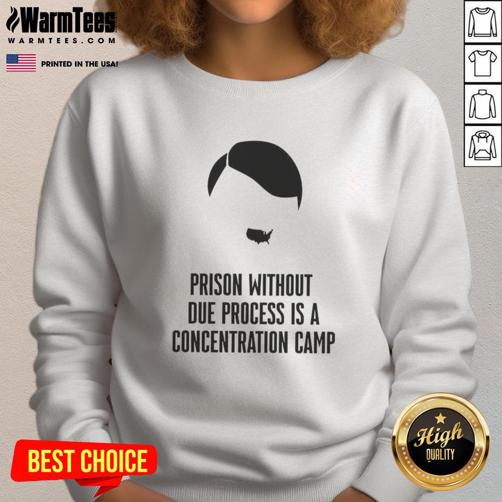 Top Prison Without Due Process Is A Concentration Camp Sweatshirt showcasing a bold, thought-provoking design.
