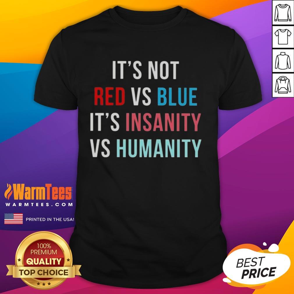 Awesome 'It's Not Red Vs Blue It's Insanity Vs Humanity' T-Shirt design featuring bold graphics and vibrant colors.