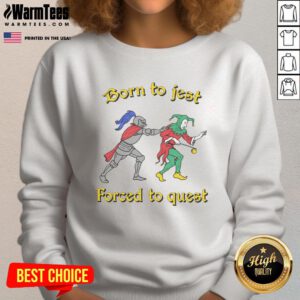 Good Born To Jest Forced To Quest sweatshirt featuring a playful design for casual wear and humor enthusiasts.