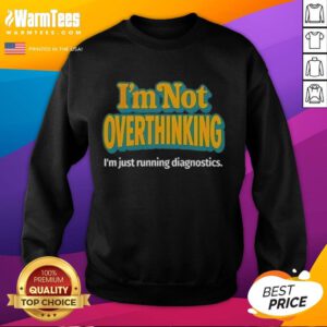 Good I'm Not Overthinking, I'm Just Running Diagnostics Sweatshirt in casual style, perfect for tech enthusiasts.