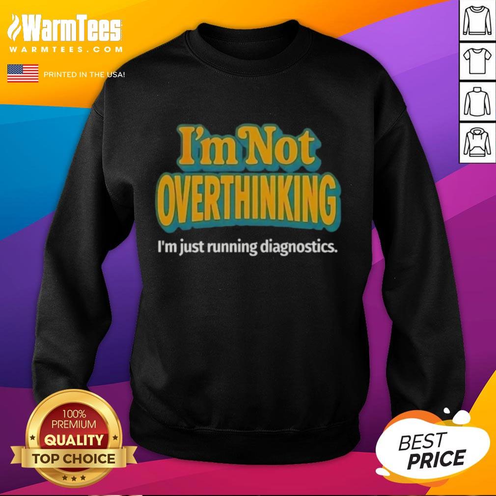 Good I'm Not Overthinking, I'm Just Running Diagnostics Sweatshirt in casual style, perfect for tech enthusiasts.