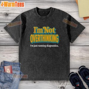 Good I'm Not Overthinking, I'm Just Running Diagnostics washed t-shirt in casual style, perfect for tech enthusiasts.