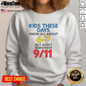 Good Kids These Days Know All About 6-7 but Dont Remember 9/11 Sweatshirt in casual style, perfect for nostalgia lovers.