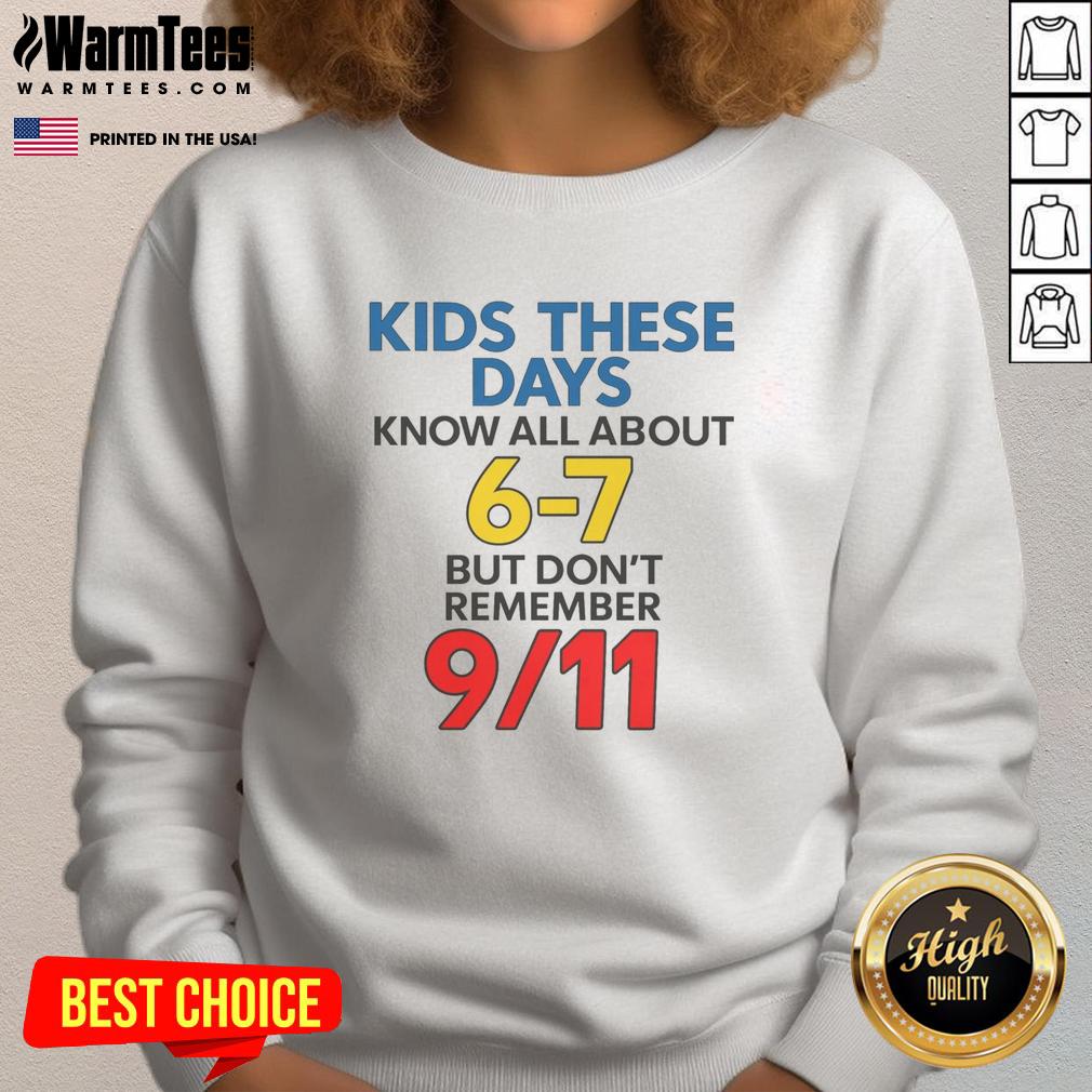 Good Kids These Days Know All About 6-7 but Dont Remember 9/11 Sweatshirt in casual style, perfect for nostalgia lovers.