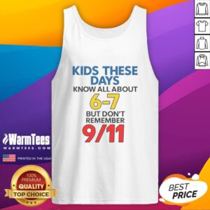 Trendy tank top design featuring 'Good Kids These Days Know All About 6-7 But Don't Remember 9/11' slogan.