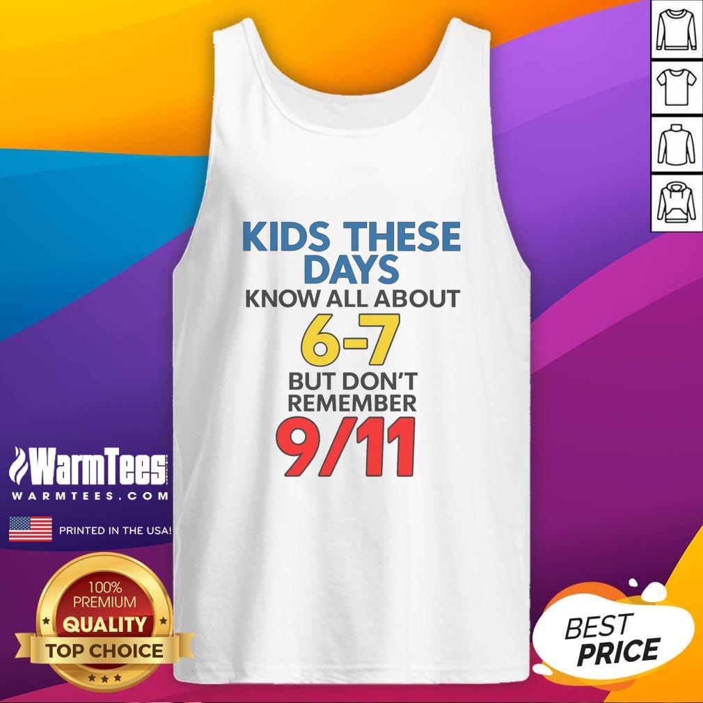 Trendy tank top design featuring 'Good Kids These Days Know All About 6-7 But Don't Remember 9/11' slogan.