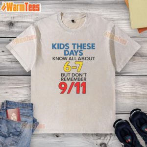Good Kids These Days Know All About 6-7 But Dont Remember 9/11 Washed T-Shirt showcasing a vintage graphic design.