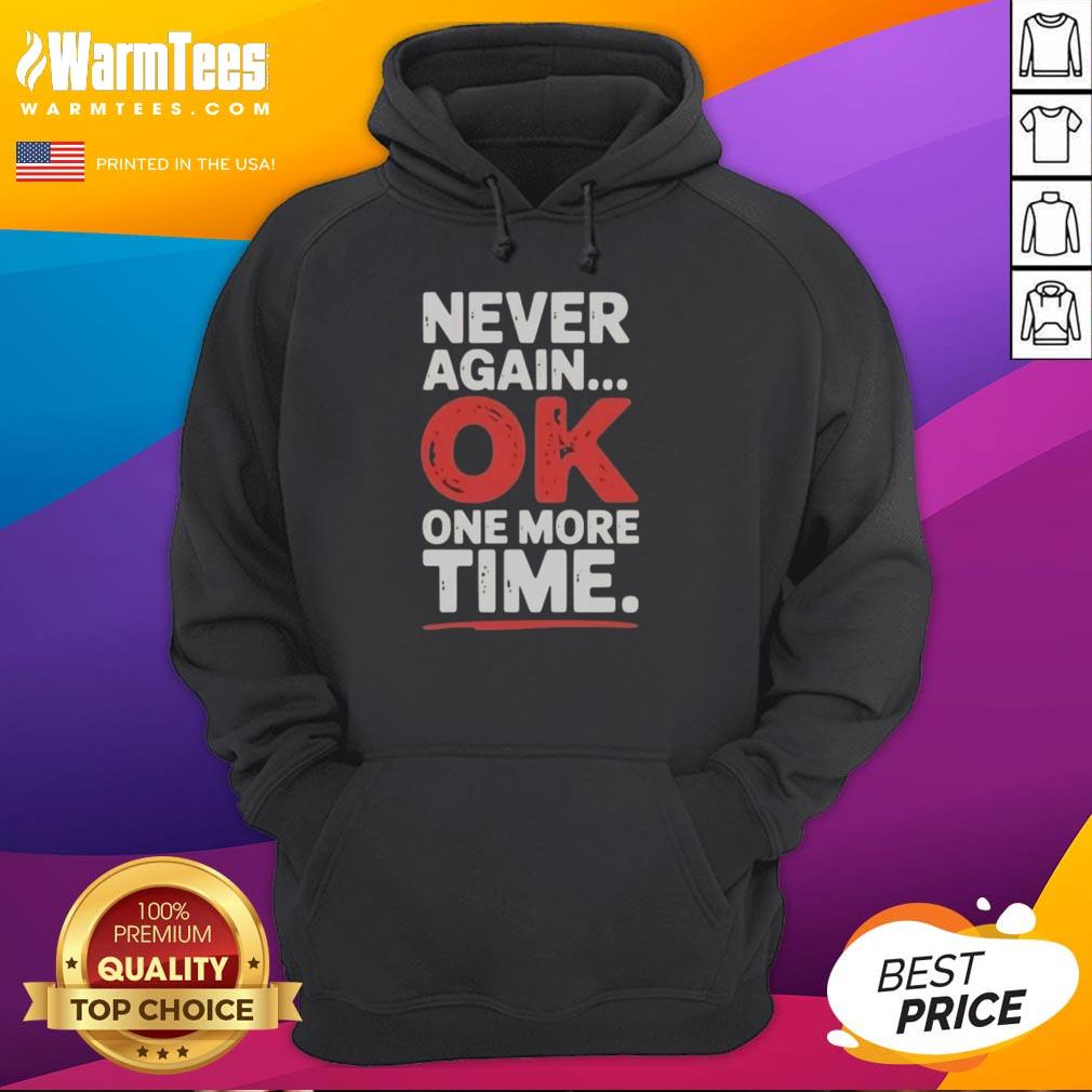 Alt Text: Good Never Again Ok One More Time Hoodie featuring bold text design on a stylish pullover sweatshirt.