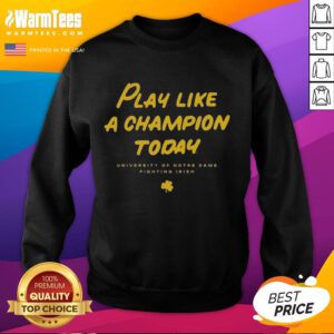 Good Notre Dame Fighting Irish sweatshirt featuring 'Play Like a Champion Today' slogan, perfect for fans and game day.