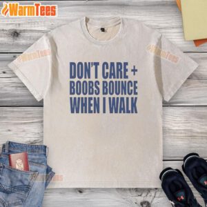 Nice Don't Care Boobs Bounce When I Walk washed t-shirt featuring a fun graphic design and casual fit for everyday wear.