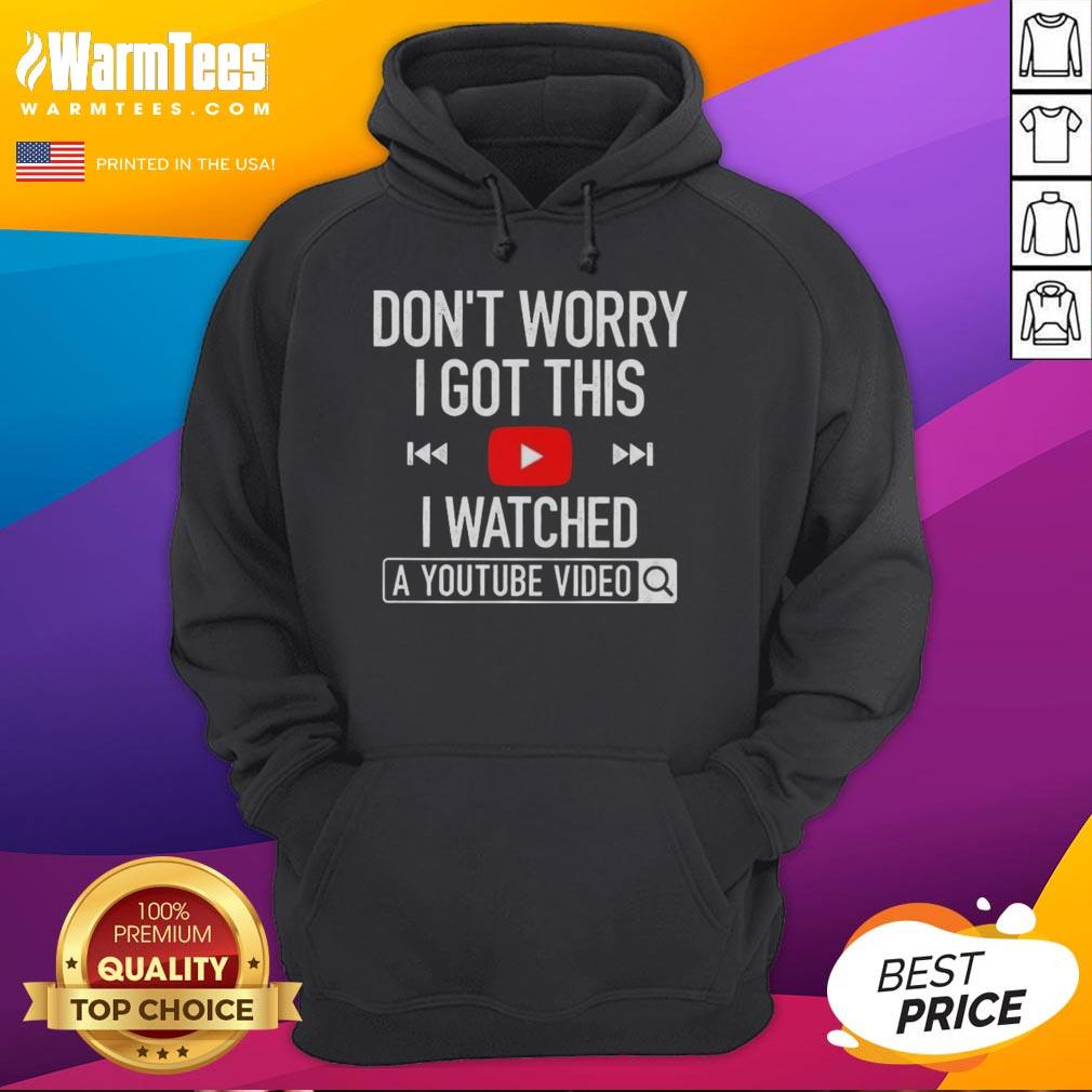 Person wearing 'Don't Worry, I Got This, I Watched A YouTube Video' hoodie, showcasing a trendy and humorous style.