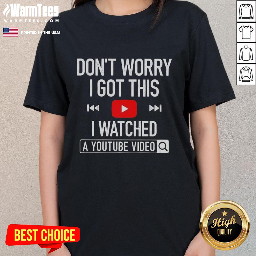 Funny ladies tee with 'Don't Worry, I Got This, I Watched a YouTube Video' print, perfect for casual wear and humor lovers.