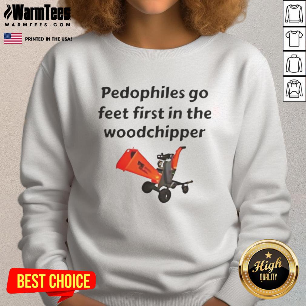 Satirical sweatshirt featuring bold text 'Awesome Pedophiles Go Feet First in the Woodchipper' for humorous statement.