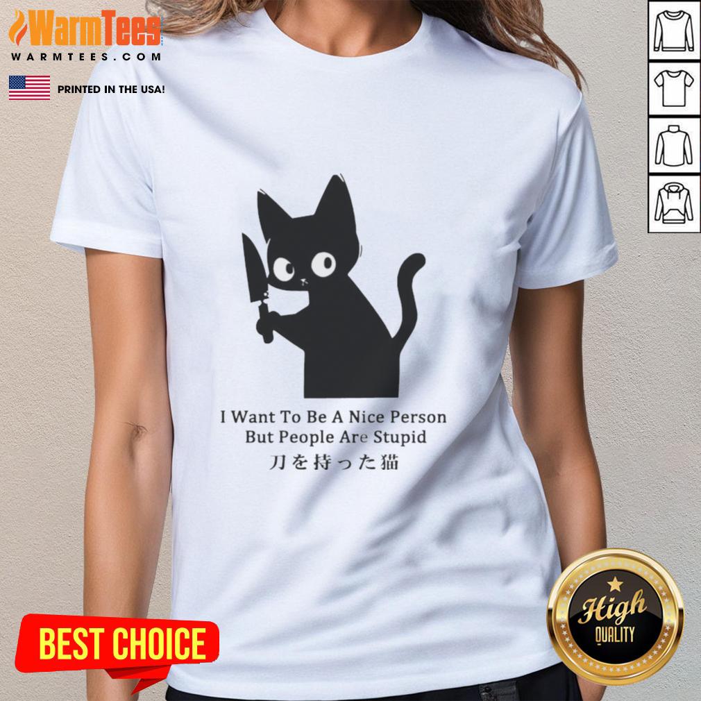 Funny cat graphic on a ladies tee with the text I want to be a nice person, but people are stupid. Perfect for cat lovers!