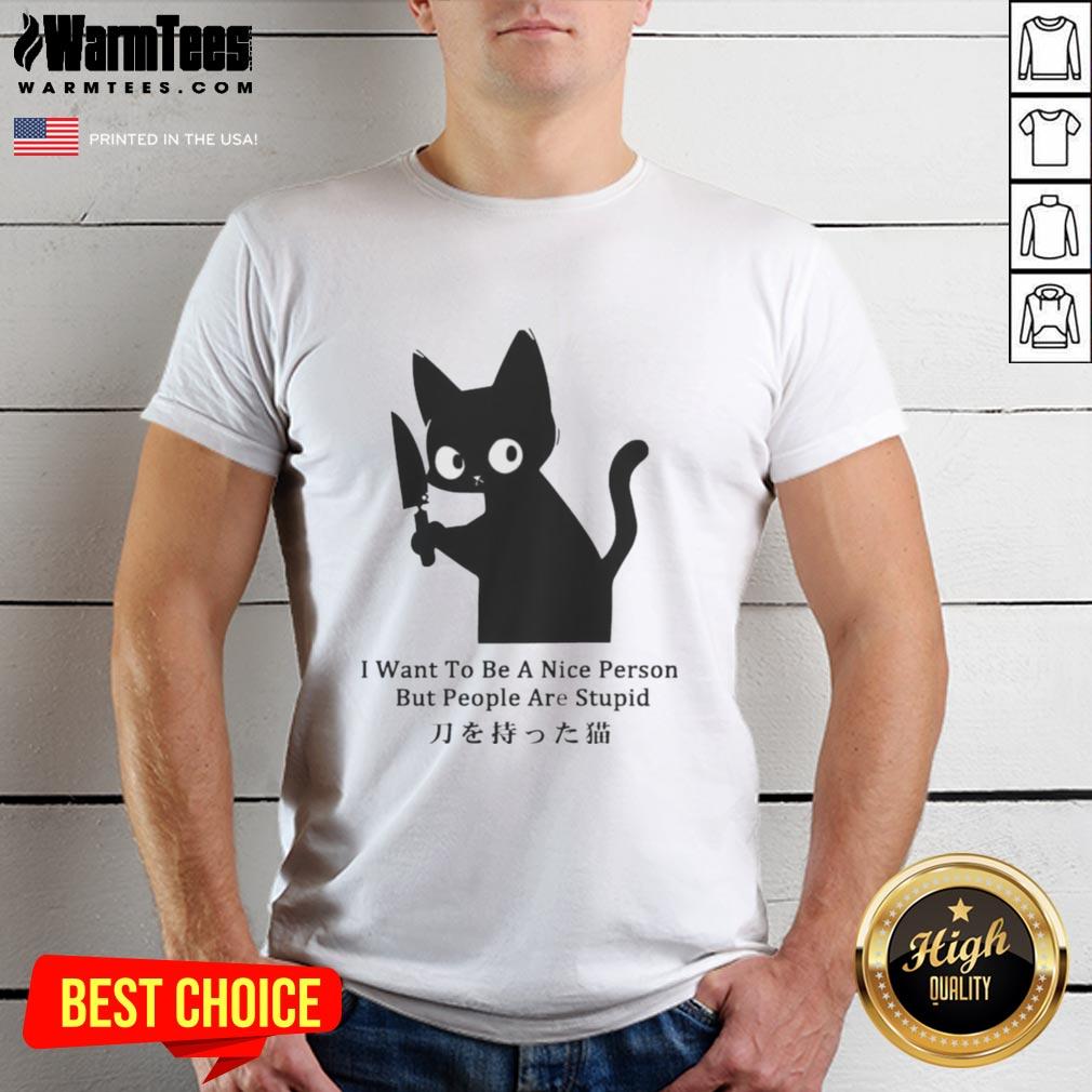 Alt Text: Funny cat graphic on a t-shirt with the phrase I Want To Be A Nice Person But People Are Stupid.