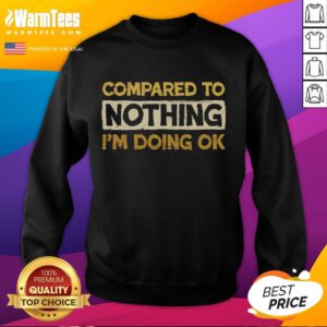 Funny 'Compared To Nothing I'm Doing OK' sweatshirt design featuring playful text on a cozy fabric background.