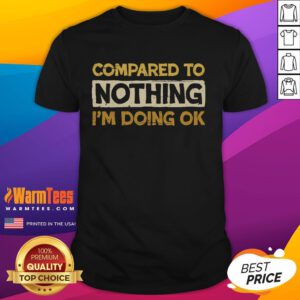 Funny Compared To Nothing I'm Doing Ok T-Shirt featuring humorous text design for casual wear and unique style.