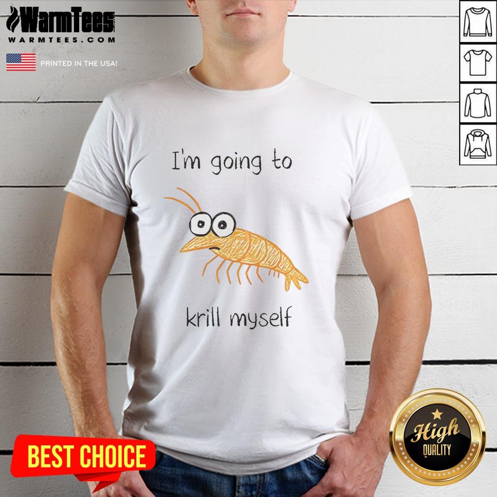 Funny 'I'm Going To Krill Myself' shrimp sketch meme T-shirt showcasing a humorous cartoon shrimp design.