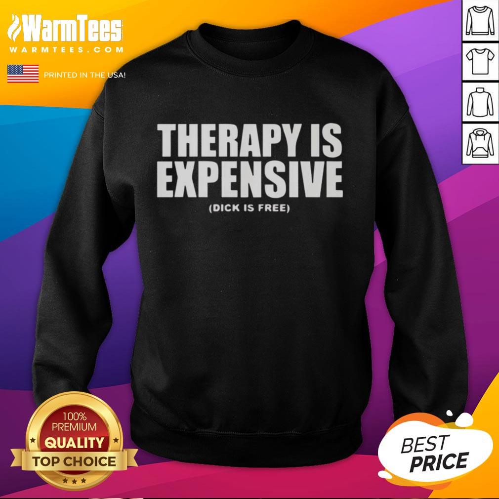 Funny therapy is expensive, dick is free sweatshirt featuring humorous text in bold letters on a cozy fabric background.
