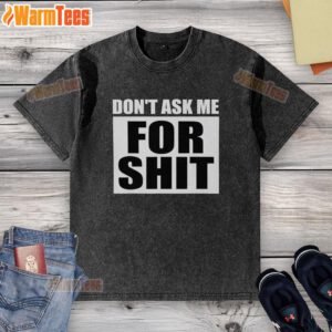 Good Don't Ask Me For Shit washed t-shirt in soft fabric, featuring bold text design for casual, stylish outfits.