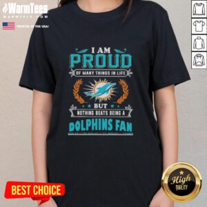 Good I Am Proud Of Many Things in Life but Nothing Beats Being a Miami Dolphins Fan Ladies Tee design