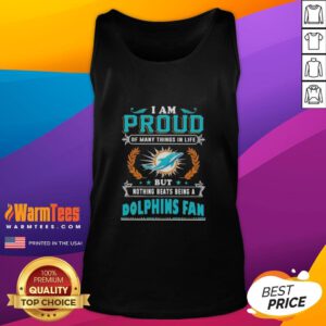 Miami Dolphins fan tank top displaying 'Good I Am Proud Of Many Things In Life' message for passionate supporters.
