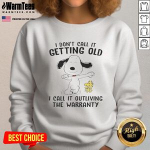 Good Snoopy and Woodstock sweatshirt with 'I don't call it getting old, I call it outliving the warranty' quote.