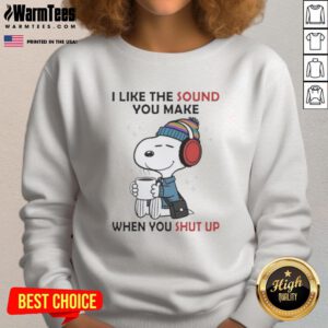 Good Snoopy I Like The Sound You Make When You Shut Up Sweatshirt featuring a playful Snoopy graphic design.