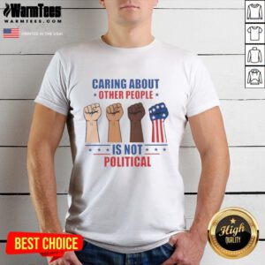 Hot Caring About Other People Is Not Political Fists T-Shirt featuring bold text and vibrant colors, perfect for activists.