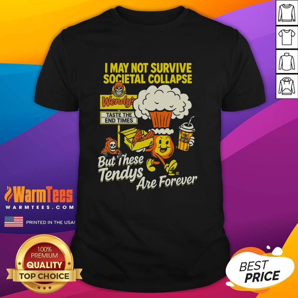 Alt Text: Funny Wendy's T-shirt featuring 'I May Not Survive The Societal Collapse But These Tendys Are Forever' slogan.