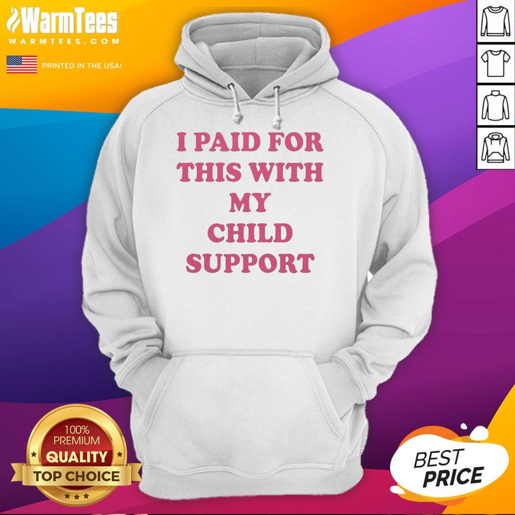 Funny hoodie with 'Nice, I Paid For This With My Child Support' slogan, perfect for parents with a sense of humor.