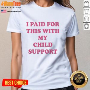 Funny 'Nice I Paid For This With My Child Support' ladies tee, perfect for humor lovers and parenting discussions.