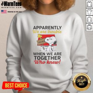 Snoopy sweatshirt featuring the quote 'Apparently We Are Trouble When We Are Together' in playful font design.