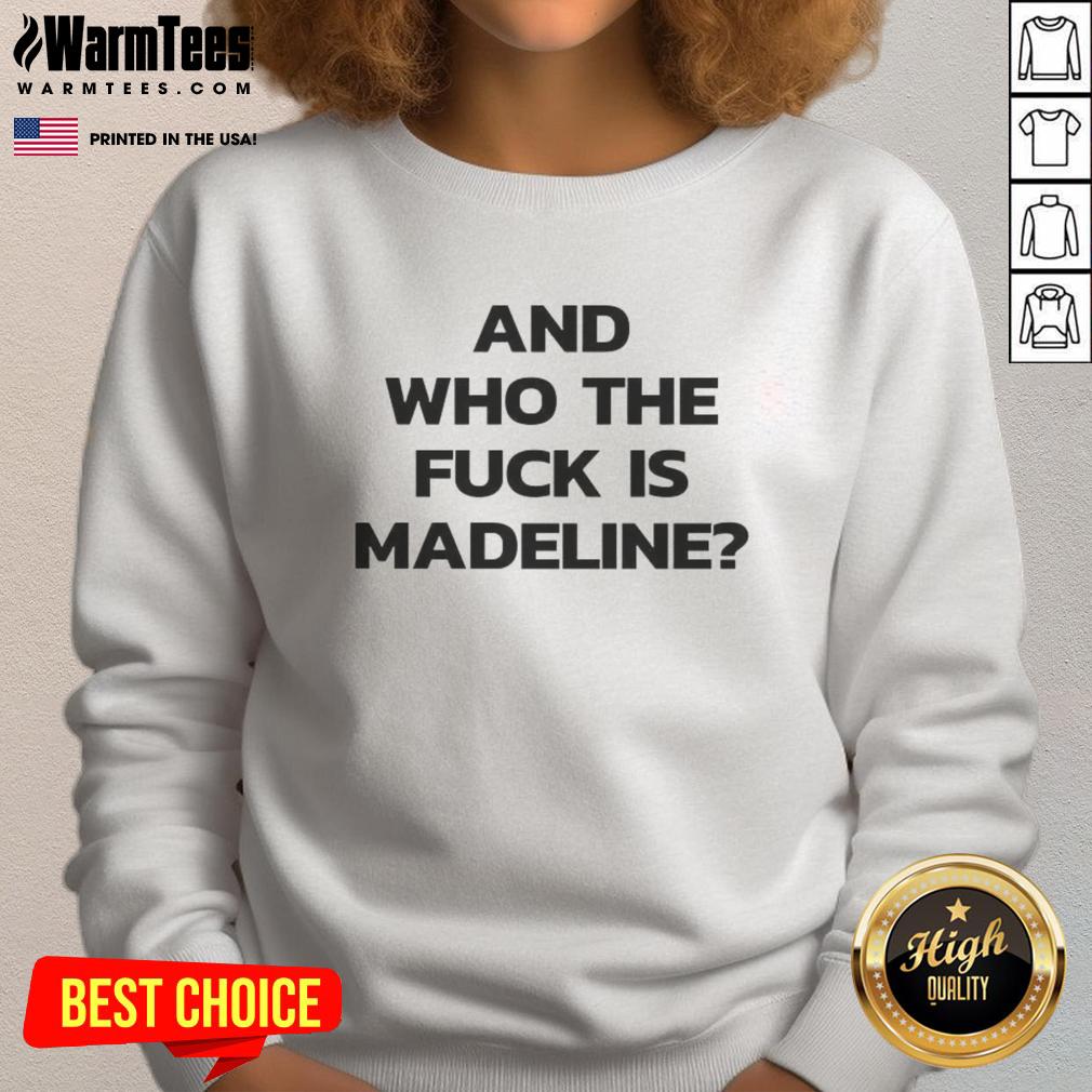 Official 'Who The F* Is Madeline' sweatshirt showcasing trendy design and comfortable style, perfect for casual wear.